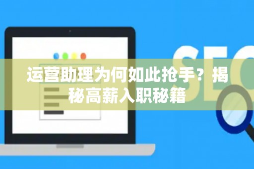 运营助理为何如此抢手？揭秘高薪入职秘籍